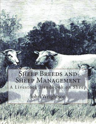 Könyv Sheep Breeds and Sheep Management: A Livestock Handbook on Sheep John Wrightson