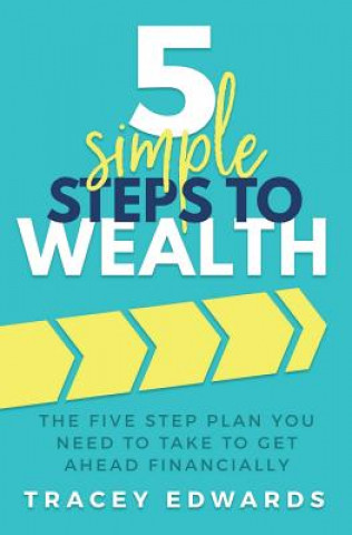 Carte 5 Simple Steps To Wealth: The Five Step Plan You Need to Take to Get Ahead Financially Tracey Edwards