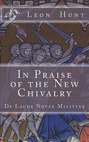 Könyv In Praise of the New Chivalry: De Laude Novae Militiae Dr Leon Roger Hunt