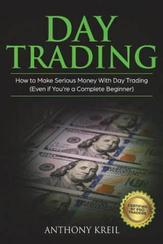Könyv Day Trading: The #1 Day Trading Guide to Learn the Best Trading Strategies to 10x Your Profits (Bonus Beginner Lessons: Analysis of Anthony Kreil