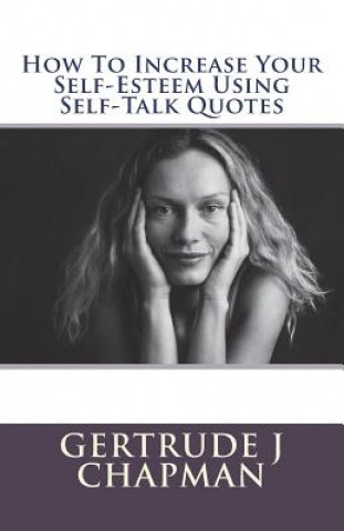 Kniha How To Increase Your Self-Esteem Using Self-Talk Quotes Gertrude J Chapman