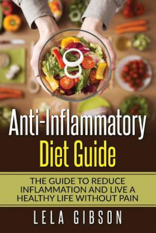 Carte Anti-Inflammatory Diet Guide: The Guide To Reduce Inflammation And Live A Healthy Life Without Pain Lela Gibson
