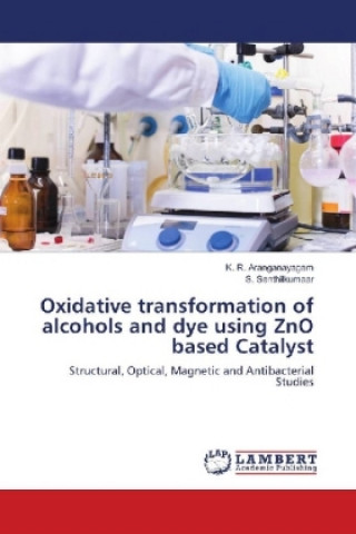 Könyv Oxidative transformation of alcohols and dye using ZnO based Catalyst K. R. Aranganayagam