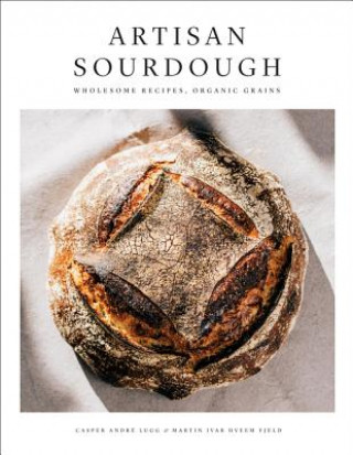 Knjiga Artisan Sourdough: Wholesome Recipes, Organic Grains Casper Andre Lugg