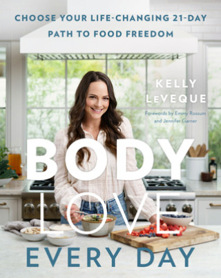 Könyv Body Love Every Day: Choose Your Life-Changing 21-Day Path to Food Freedom Kelly Leveque