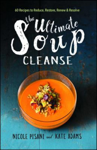 Книга The Ultimate Soup Cleanse: 60 Recipes to Reduce, Restore, Renew & Resolve Nicole Pisani