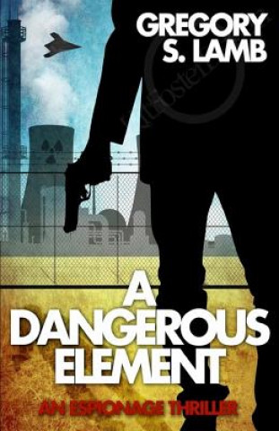 Carte A Dangerous Element: An Espionage Thriller Gregory S Lamb