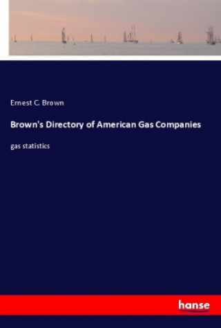 Könyv Brown's Directory of American Gas Companies Ernest C. Brown