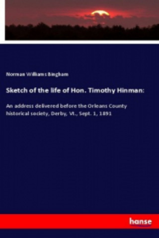 Könyv Sketch of the life of Hon. Timothy Hinman: Norman Williams Bingham