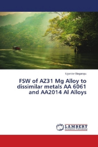 Kniha FSW of AZ31 Mg Alloy to dissimilar metals AA 6061 and AA2014 Al Alloys Ugender Singarapu