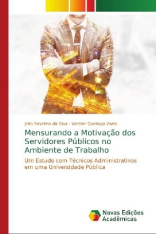 Kniha Mensurando a Motivacao dos Servidores Publicos no Ambiente de Trabalho Jo?o Severino da Silva