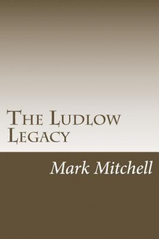 Knjiga The Ludlow Legacy: The Descendants of Israel Ludlow (1765-1804) Surveyor and Pioneer of the Northwest Territory Mark Wesley Mitchell