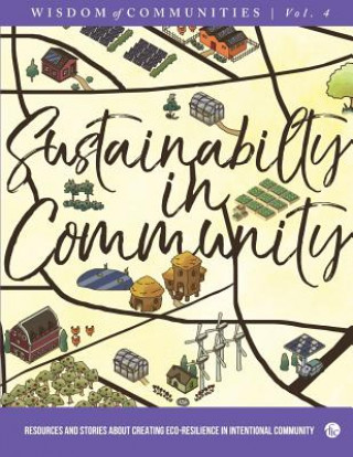 Carte Wisdom of Communities 4: Sustainability in Community: Resources and Stories about Creating Eco-Resilience in Intentional Community Communities Magazine