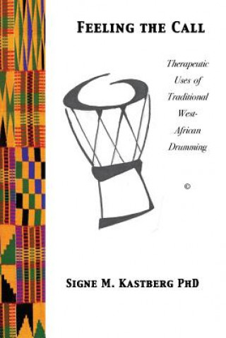Kniha Feeling the Call: Therapeutic Uses of Traditional West-African Drumming Signe M Kastberg Phd