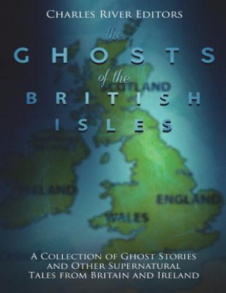 Kniha The Ghosts of the British Isles: A Collection of Ghost Stories and Other Supernatural Tales from Britain and Ireland Charles River Editors