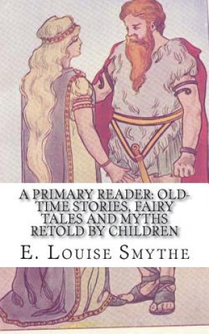 Carte A Primary Reader: Old-time Stories, Fairy Tales and Myths Retold by Children E Louise Smythe