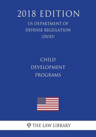 Knjiga Child Development Programs (Us Department of Defense Regulation) (Dod) (2018 Edition) The Law Library