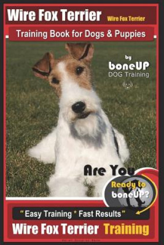 Könyv Wire fox Terrier, Wire Fox Terrier Training Book for Dogs & Puppies By BoneUP DOG: Are You Ready to Bone Up? Easy Training * Fast Results Wire fox Ter Mrs Karen Douglas Kane