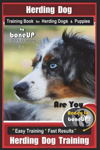 Kniha Herding Dog Training Book for Herding Dogs & Puppies By BoneUP DOG Training: Are You Ready to Bone Up? Easy Training * Fast Results Herding Dog Traini Mrs Karen Douglas Kane
