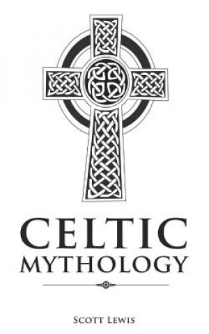 Könyv Celtic Mythology: Classic Stories of the Celtic Gods, Goddesses, Heroes, and Monsters Scott Lewis