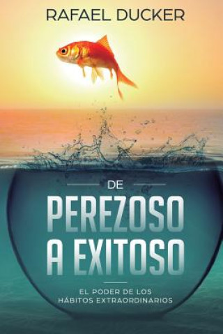 Könyv De Perezoso a Exitoso: El Poder de los Hábitos Extraordinarios Rafael Ducker