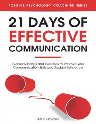 Книга 21 Days of Effective Communication: Everyday Habits and Exercises to Improve Your Communication Skills and Social Intelligence Ian Tuhovsky