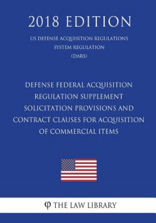 Книга Defense Federal Acquisition Regulation Supplement - Solicitation Provisions and Contract Clauses for Acquisition of Commercial Items (US Defense Acqui The Law Library