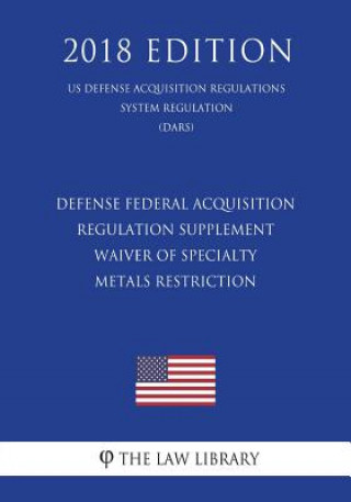 Knjiga Defense Federal Acquisition Regulation Supplement - Waiver of Specialty Metals Restriction (US Defense Acquisition Regulations System Regulation) (DAR The Law Library