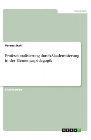 Carte Professionalisierung durch Akademisierung in der Elementarpädagogik Verena Stahl