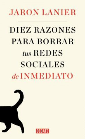 Kniha DIEZ RAZONES PARA BORRAR TUS REDES SOCIALES DE INMEDIATO JARON LANIER