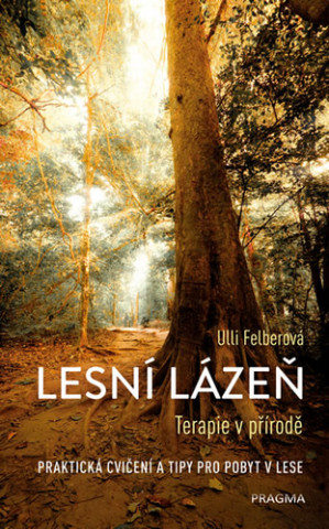 Carte Lesní lázeň Terapie v přírodě Ulli Felberová