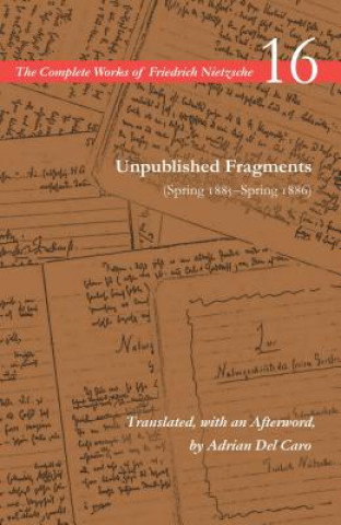 Carte Unpublished Fragments (Spring 1885-Spring 1886) Friedrich Wilhelm Nietzsche