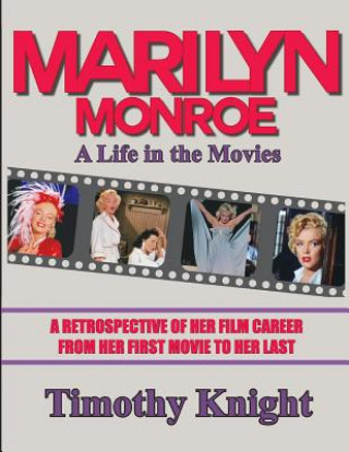 Kniha Marilyn Monroe, A Life in the Movies: A Retrospective of Her Film Career from her First Movie to Her Last Timothy Knight