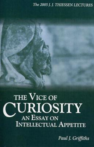 Kniha The Vice of Curiosity: An Essay on Intellectual Appetite Paul J Griffiths