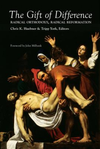 Könyv The Gift of Difference: Radical Orthodoxy, Radical Reformation Chris K Huebner