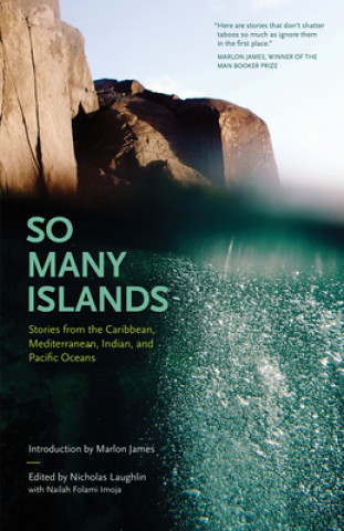 Kniha So Many Islands: Stories from the Caribbean, Mediterranean, Indian, and Pacific Oceans Nicholas Laughlin