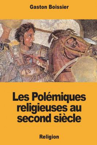 Kniha Les Polémiques religieuses au second si?cle Gaston Boissier