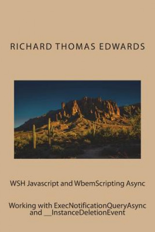 Βιβλίο WSH Javascript and WbemScripting Async: Working with ExecNotificationQueryAsync and __InstanceDeletionEvent Richard Thomas Edwards