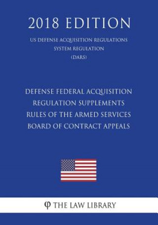 Knjiga Defense Federal Acquisition Regulation Supplements - Rules of the Armed Services Board of Contract Appeals (US Defense Acquisition Regulations System The Law Library