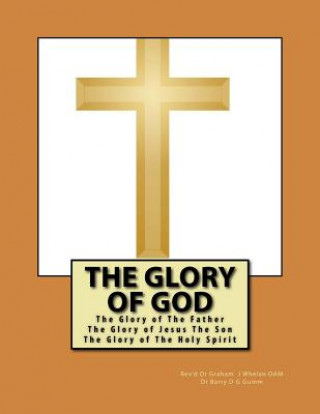 Kniha The Glory of God: The Glory of The Father The Glory of Jesus The Son The Glory of The Holy Spirit Dr Graham J Whelan Oam