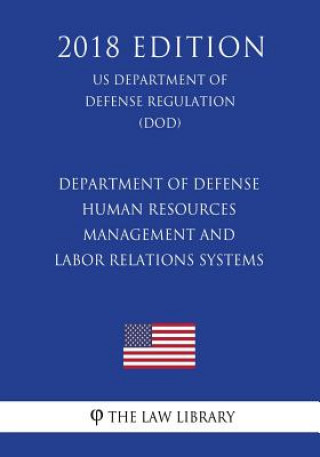 Livre Department of Defense Human Resources Management and Labor Relations Systems (US Department of Defense Regulation) (DOD) (2018 Edition) The Law Library