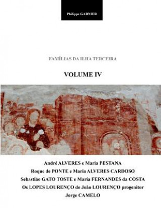 Carte Familias Da Ilha Terceira - Volume IV: Maria Pestana, Roque de Ponte, Sebastiao Gato Toste, Joao Lourenco, Jorge Camelo Philippe Garnier