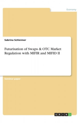 Carte Futurisation of Swaps & OTC Market Regulation with MIFIR and MIFID II Sabrina Schleimer