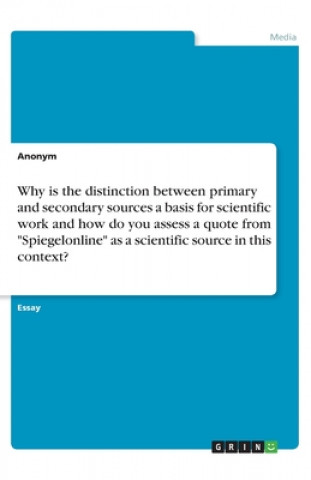 Książka Why is the distinction between primary and secondary sources a basis for scientific work and how do you assess a quote from "Spiegelonline" as a scien Anonym