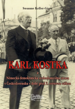 Kniha Karl Kostka a a Německá demokratická svobodomyslná strana v Československu Susanne Keller-Giger