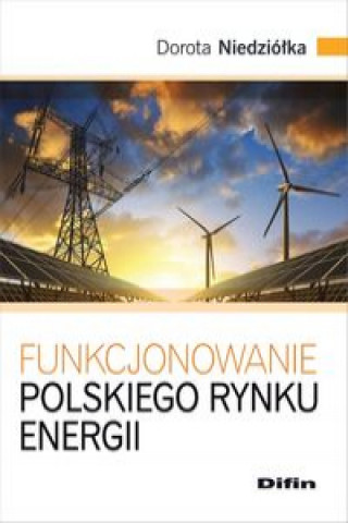 Kniha Funkcjonowanie polskiego rynku energii Niedziółka Dorota