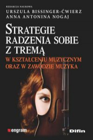 Kniha Strategie radzenia sobie z tremą w kształceniu muzycznym oraz w zawodzie muzyka Bissinger-Ćwierz Urszula