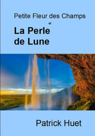 Kniha Petite Fleur des Champs et La Perle de Lune PATRICK HUET