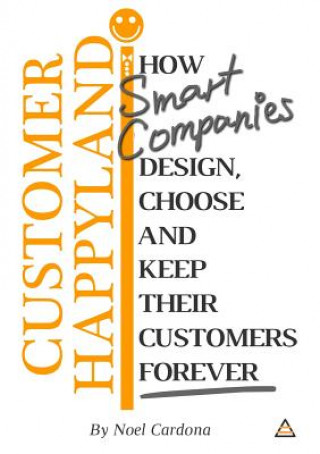 Knjiga Customer Happyland: How Smart Companies Design, Choose and Keep their Customers Forever NOEL CARDONA