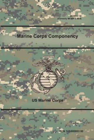 Könyv Marine Corps Componency (MCWP 7-10), (Formerly MCWP 3-40.8) US Marine Corps
